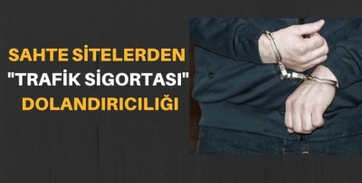 SAHTE SİTELERDEN "TRAFİK SİGORTASI" DOLANDIRICILIĞI