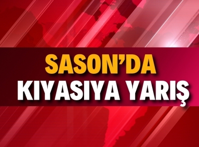 SASON'DA KIYASIYA YARIŞ