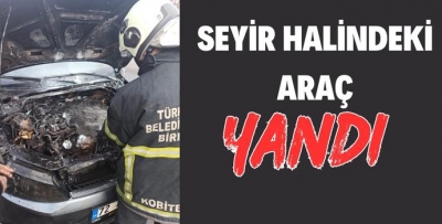 SEYİR HALİNDEKİ ARAÇ YANDI