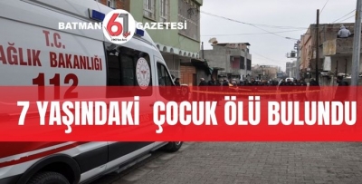 ŞOK…7 YAŞINDAKİ ÇOCUK ÖLÜ BULUNDU