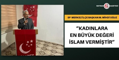 SP “KADINLARA EN BÜYÜK DEĞERİ İSLAM VERMİŞTİR”