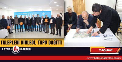 TALEPLERİ DİNLEDİ, TAPU DAĞITTI