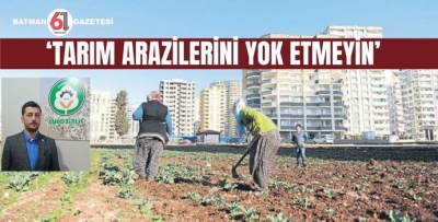 TARIM ARAZİLERİNİ YOK ETMEYİN