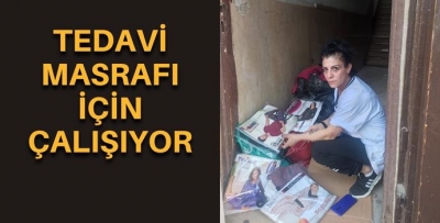 TEDAVİ MASRAFI MÜCADELESİ VERİYOR