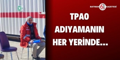 TPAO, ADIYAMAN'IN HER YERİNDE…