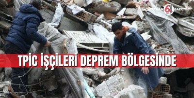 TPIC İŞÇİLERİ DEPREM BÖLGESİNDE