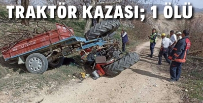 TRAKTÖR KAZASI; 1 ÖLÜ