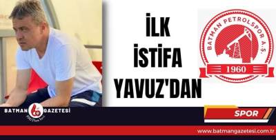 İLK İSTİFA YAVUZ'DAN 