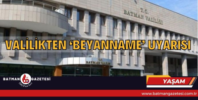 VALİLİKTEN ‘BEYANNAME’ UYARISI