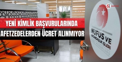 YENİ KİMLİK BAŞVURULARINDA AFETZEDELERDEN ÜCRET ALINMIYOR