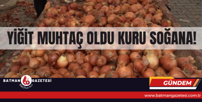 YİĞİT MUHTAÇ OLDU KURU SOĞANA!