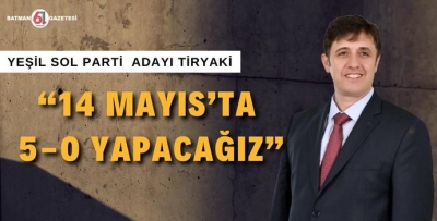 YSP ADAYI TİRYAKİ “14 MAYIS’TA 5-0 YAPACAĞIZ”