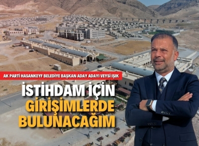 Yüksel Işık: Yatırımcıları Hasankeyf’e davet edeceğiz