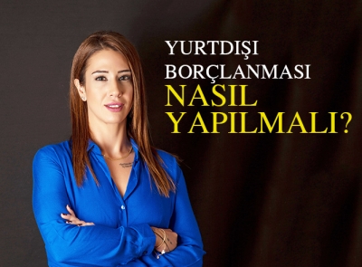 Yurtdışı borçlanması nasıl yapılmalı?